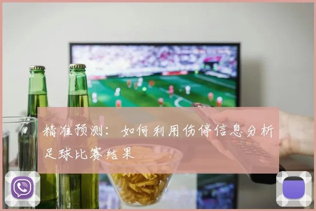 精准预测:如何利用伤停信息分析足球比赛结果